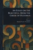 Plotinus, Thomas Taylor - Essay on the Beautiful, From the Greek of Plotinus, Häftad