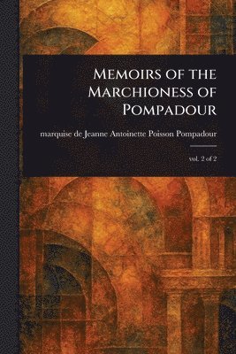 Jeanne Antoinette Poisson Pompadour - Memoirs of the Marchioness of Pompadour, Häftad