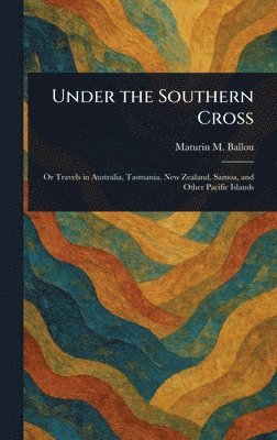 Maturin M (Maturin Murray) Ballou - Under the Southern Cross, Inbunden. Tillgänglighet: Lägg i varukorg