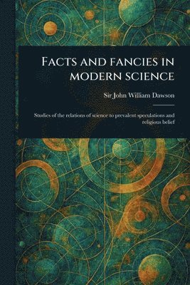 John William Dawson - Facts and Fancies in Modern Science, Häftad