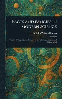 John William Dawson - Facts and Fancies in Modern Science, Inbunden