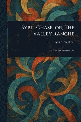 Ann S (Ann Sophia) Stephens - Sybil Chase; or, The Valley Ranche, Häftad. Tillgänglighet: Lägg i varukorg