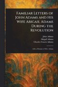 Familiar Letters of John Adams and His Wife Abigail Adams During the Revolution