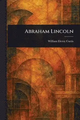 William Eleroy Curtis - Abraham Lincoln, Häftad. Tillgänglighet: Lägg i varukorg