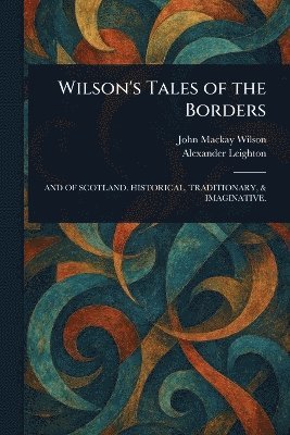 John MacKay Wilson, Alexander Leighton - Wilson's Tales of the Borders, Häftad