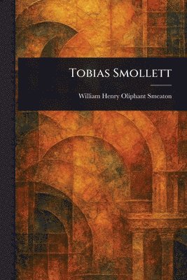 William Henry Oliphant Smeaton - Tobias Smollett, Häftad. Tillgänglighet: Lägg i varukorg