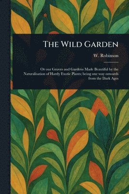 W (William) Robinson - Wild Garden, Häftad. Tillgänglighet: Lägg i varukorg