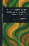Little Brother to the Bear, and Other Animal Studies