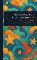 George A Warren - Banner Boy Scouts in the Air, Inbunden