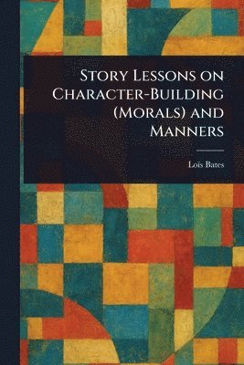Loïs Bates - Story Lessons on Character-Building (Morals) and Manners, Häftad. Tillgänglighet: Lägg i varukorg