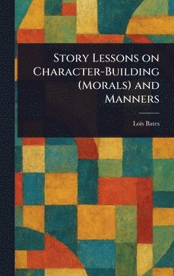 Loïs Bates - Story Lessons on Character-Building (Morals) and Manners, Inbunden. Tillgänglighet: Lägg i varukorg