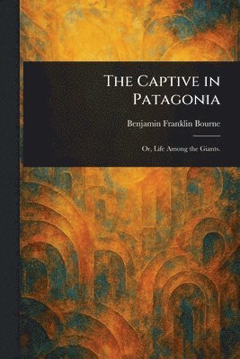 Benjamin Franklin Bourne - Captive in Patagonia, Häftad