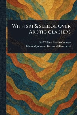 With Ski & Sledge Over Arctic Glaciers