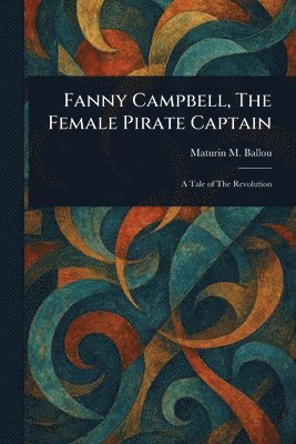 Maturin M (Maturin Murray) Ballou - Fanny Campbell, The Female Pirate Captain, Häftad. Tillgänglighet: Lägg i varukorg