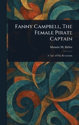 Maturin M (Maturin Murray) Ballou - Fanny Campbell, The Female Pirate Captain, Inbunden. Tillgänglighet: Lägg i varukorg