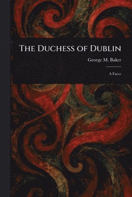 George M (George Melville) Baker - Duchess of Dublin, Häftad. Tillgänglighet: Lägg i varukorg
