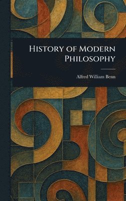Alfred William Benn - History of Modern Philosophy, Inbunden
