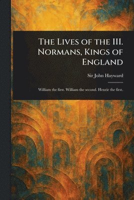 John Hayward - Lives of the III. Normans, Kings of England, Häftad