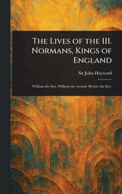 John Hayward - Lives of the III. Normans, Kings of England, Inbunden