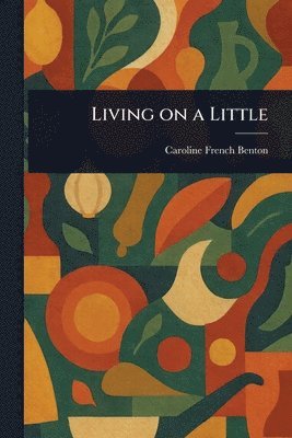 Caroline French Benton - Living on a Little, Häftad. Tillgänglighet: Lägg i varukorg