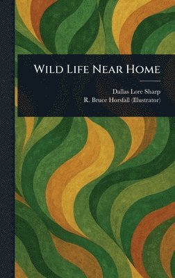 Dallas Lore Sharp, R Bruce (Robert Bruce) Horsfall - Wild Life Near Home, Inbunden. Tillgänglighet: Lägg i varukorg