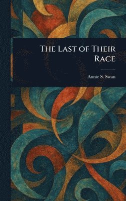Annie S Swan - Last of Their Race, Inbunden. Tillgänglighet: Lägg i varukorg