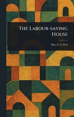 C S Peel - Labour-saving House, Inbunden