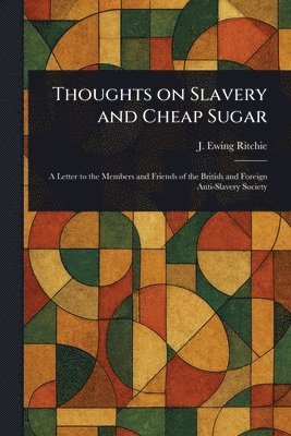 J Ewing (James Ewing) Ritchie - Thoughts on Slavery and Cheap Sugar, Häftad. Tillgänglighet: Lägg i varukorg