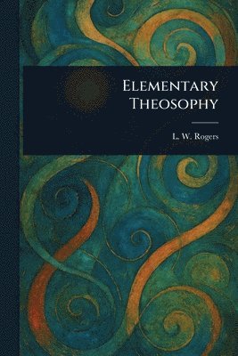 L W (Louis William) Rogers - Elementary Theosophy, Häftad. Tillgänglighet: Lägg i varukorg