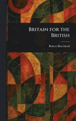 Robert Blatchford - Britain for the British, Inbunden. Tillgänglighet: Lägg i varukorg