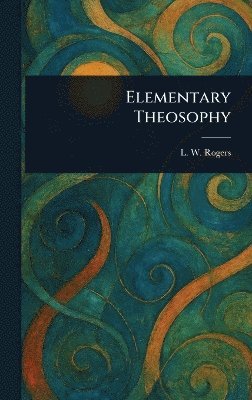 L W (Louis William) Rogers - Elementary Theosophy, Inbunden. Tillgänglighet: Lägg i varukorg