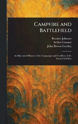 Rossiter Johnson, Selden Connor, John Brown Gordon - Campfire and Battlefield, Inbunden