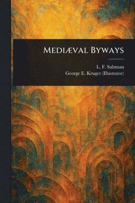 L F (Louis Francis) Salzman, George E Kruger - Mediæval Byways, Häftad. Tillgänglighet: Lägg i varukorg