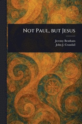 Jeremy Bentham, John J Crandall - Not Paul, but Jesus, Häftad