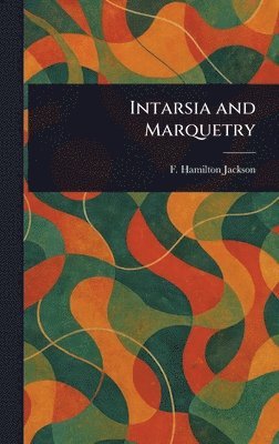 F Hamilton (Frederick Hamil Jackson - Intarsia and Marquetry, Inbunden. Tillgänglighet: Lägg i varukorg