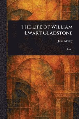John Morley - Life of William Ewart Gladstone, Häftad