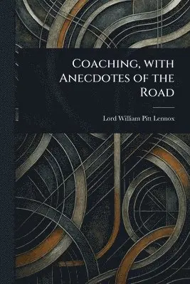 William Pitt Lord Lennox - Coaching, With Anecdotes of the Road, Häftad. Tillgänglighet: Lägg i varukorg