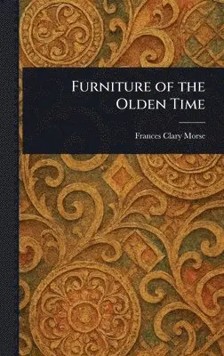 Frances Clary Morse - Furniture of the Olden Time, Inbunden. Tillgänglighet: Lägg i varukorg