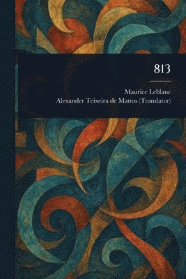 Maurice LeBlanc, Alexander Teixeira De Mattos - 813, Häftad