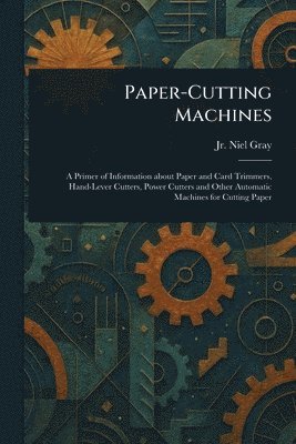 Niel Gray Jr - Paper-Cutting Machines, Häftad. Tillgänglighet: Lägg i varukorg