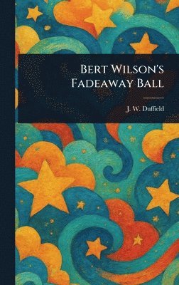 J W Duffield - Bert Wilson's Fadeaway Ball, Inbunden. Tillgänglighet: Lägg i varukorg