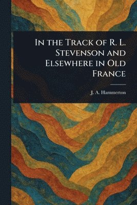 In the Track of R. L. Stevenson and Elsewhere in Old France