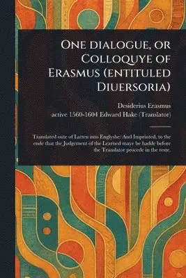 One Dialogue, or Colloquye of Erasmus (entituled Diuersoria)