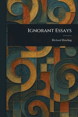 Richard Dowling - Ignorant Essays, Häftad. Tillgänglighet: Lägg i varukorg
