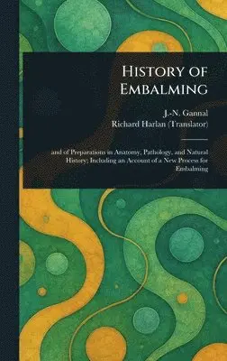 J -N (Jean-Nicolas) Gannal, Richard Harlan - History of Embalming, Inbunden. Tillgänglighet: Lägg i varukorg