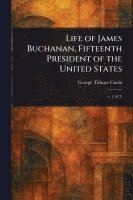 George Ticknor Curtis - Life of James Buchanan, Fifteenth President of the United States, Häftad