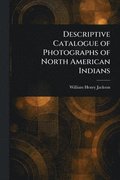 Descriptive Catalogue of Photographs of North American Indians