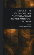 Descriptive Catalogue of Photographs of North American Indians