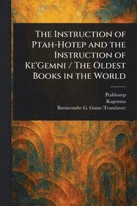 Instruction of Ptah-Hotep and the Instruction of Ke'Gemni / The Oldest Books in the World