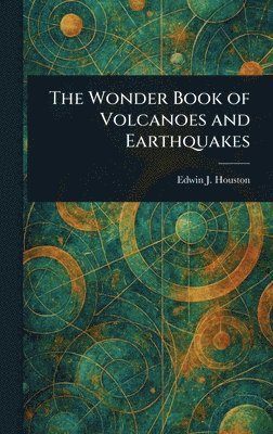 Edwin J (Edwin James) Houston - Wonder Book of Volcanoes and Earthquakes, Inbunden. Tillgänglighet: Lägg i varukorg